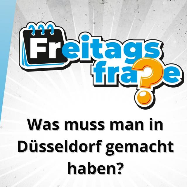 Die Freitagsfrage vom 10. Oktober: Was muss man in Düsseldorf gemacht haben?