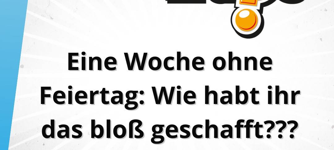 Die Freitagsfrage vom 6. Juni: Eine Woche ohne Feiertag. Wie habt ihr das bloß geschafft?
