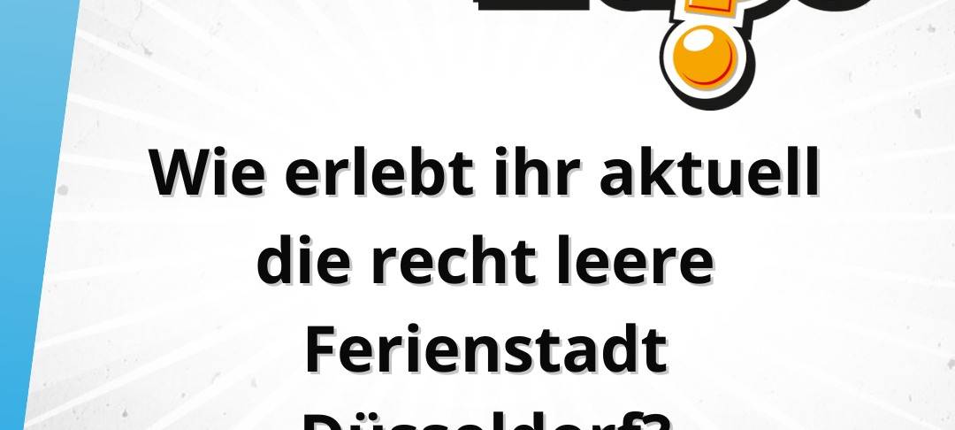 Freitagsfrage vom 15. August: Wie erlebt ihr die recht leere Ferienstadt Düsseldorf?