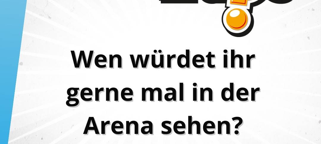 Die Freitagsfrage vom 05. September: Wen würdet ihr gerne mal in der Arena sehen?