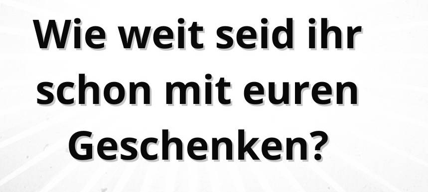 Freitagsfrage vom 12. Dezember 2025: Wie weit seid ihr schon mit euren Geschenken`?